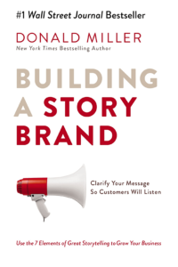 Building a StoryBrand Clarify Your Message So Customers Will Listen