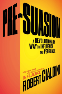 Pre-Suasion A Revolutionary Way to Influence and Persuade